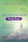 Mediumship Made Easy: An Introductory Guide to Developing Spiritual Awareness and Intuition (Made Easy series)