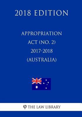 Appropriation Act (No. 2) 2017-2018 (Australia) (2018 Edition)