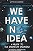 We Have No Idea: A Guide to...