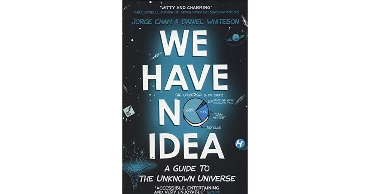 We Have No Idea: A Guide to the Unknown Universe by Jorge Cham