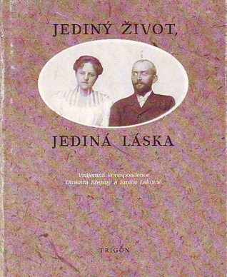 Jediný život, jediná láska: Vzájemná korespondence Otokara Březiny a Emilie Lakomé