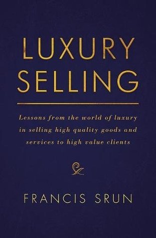 Luxury Selling: Lessons from the world of luxury in selling high quality goods and services to high value clients