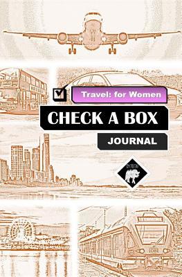 Check a Box Journal: Travel for Women: Never Forget Anything While Traveling Again: 40 Departure/Return Data Entry Pages: 170+ Pages: Size 5.25x8