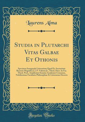Studia in Plutarchi Vitas Galbae Et Othonis: Specimen Inaugurale Litterarium Quod Ex Auctoritate Rectoris Magnifici J. J. P. Valeton Jr., Theol. Doct. ... Philosophiae Et Lit (Latin Edition)