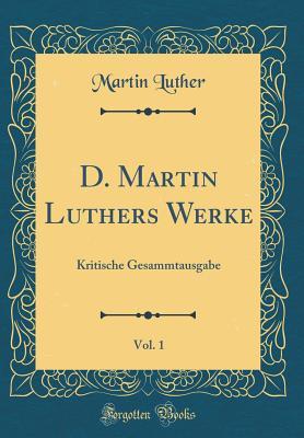 D. Martin Luthers Werke, Vol. 1: Kritische Gesammtausgabe (Classic Reprint)