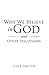 Why We Believe in God and W...