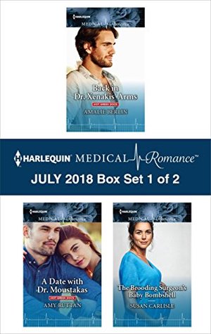 Harlequin Medical Romance July 2018 - Box Set 1 of 2: Back in Dr. Xenakis' Arms / A Date with Dr. Moustakas / The Brooding Surgeon's Baby Bombshell