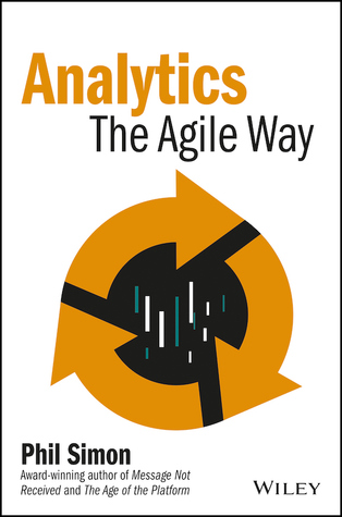 Analytics: The Agile Way (Wiley and SAS Business Series)