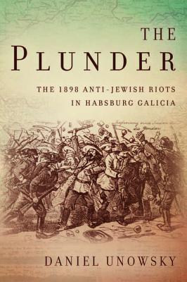 The Plunder: The 1898 Anti-Jewish Riots in Habsburg Galicia (Stanford Studies on Central and Eastern Europe)