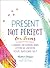 Present, Not Perfect for Teens by Aimee Chase