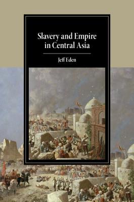 Slavery and Empire in Central Asia (Cambridge Studies in Islamic Civilization)