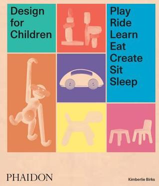 Design for Children: Play, Ride, Learn, Eat, Create, Sit, Sleep (Hardcover)