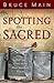 Spotting the Sacred by Bruce D. Main