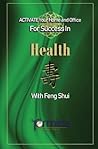 ACTIVATE YOUR Home and Office For Success in Health: With Feng Shui (Activate Your Success in Health)
