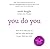 You Do You: How to Be Who You Are and Use What Youve Got to Get What You Want