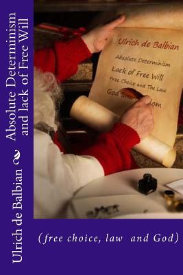Absolute Determinism and lack of Free Will: (free choice, law nf God)