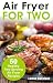 Air Fryer for Two: 50 Healthy Two-Serving Air Fryer Recipes (Small Batch Recipe Books)