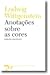 Anotações sobre as Cores by Ludwig Wittgenstein Anotações sobre as Cores by Ludwig Wittgenstein