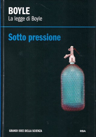 Sotto pressione. Boyle: la legge di Boyle (Grandi idee della scienza, #47)