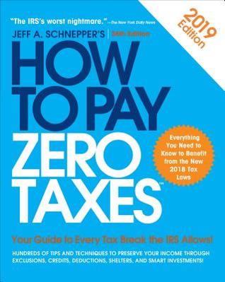 How to Pay Zero Taxes, 2018: Your Guide to Every Tax Break the IRS Allows