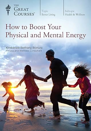 The Great Courses - How to Boost Your Physical and Mental Energy - Kimberlee Bethany Bonura, Ph.D. 