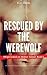 Rescued by the Werewolf by Riley Derozan