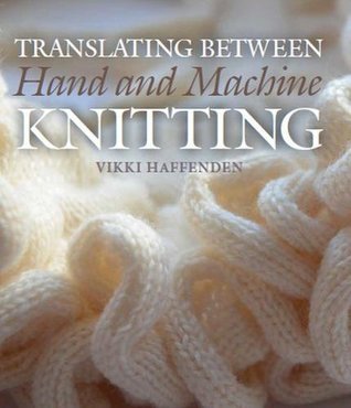 Translating Between Hand and Machine Knitting (Kindle Edition)