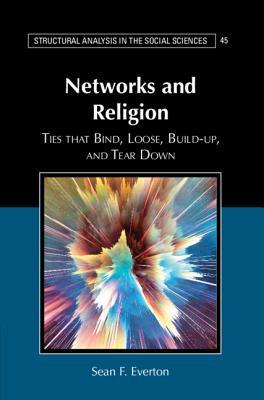 Networks and Religion: Ties that Bind, Loose, Build-up, and Tear Down (Structural Analysis in the Social Sciences, Series Number 45)