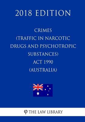 Crimes (Traffic in Narcotic Drugs and Psychotropic Substances) Act 1990 (Australia) (2018 Edition)