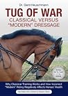 Tug of War: Classical Versus Modern Dressage: Why Classical Training Works and How Incorrect "Modern" Riding Negatively Affects Horses' Health