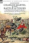 Charles Martel & the Battle of Tours: The Defeat of the Arab Invasion of Western Europe by the Franks, 732 A.D. (Illustrated with pictures & maps)