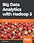 Big Data Analytics with Hadoop 3: Build highly effective analytics solutions to gain valuable insight into your big data