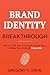 Brand Identity Breakthrough: How to Craft Your Company's Unique Story to Make Your Products Irresistible