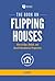 The Book on Flipping Houses: How to Buy, Rehab, and Resell Residential Properties