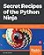 Secret Recipes for the Python Ninja: Over 50 recipes that uncover powerful programming tactics in Python