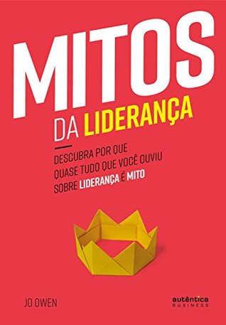 Mitos da Liderança: Descubra por que quase tudo que você ouviu sobre liderança é mito (Portuguese Edition)