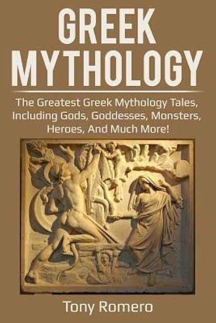 Greek Mythology: The Greatest Greek Mythology Tales, Including Gods, Goddesses, Monsters, Heroes, and Much More!