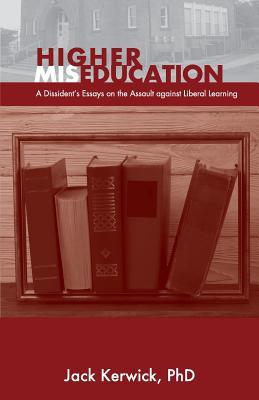 Higher Miseducation: A Dissident's Essays on the Assault against Liberal Learning