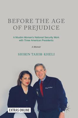 Before the Age of Prejudice: A Muslim Woman’s National Security Work with Three American Presidents - A Memoir