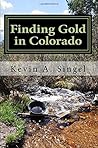 Finding Gold in Colorado: Prospector’s Edition: A guide to Colorado's casual gold prospecting, mining history and sightseeing