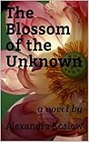 The Blossom of the Unknown: a novel