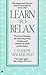 Learn to Relax: Proven Techniques for Reducing Stress, Tension, and Anxiety for Peak Performance