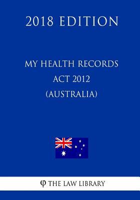 My Health Records Act 2012 (Australia) (2018 Edition)