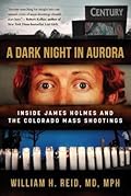 A Dark Night in Aurora: Inside James Holmes and the Colorado Mass Shootings