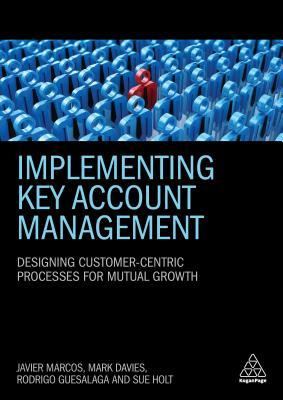 Implementing Key Account Management: Designing Customer-Centric Processes for Mutual Growth