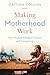 Making Motherhood Work: How...