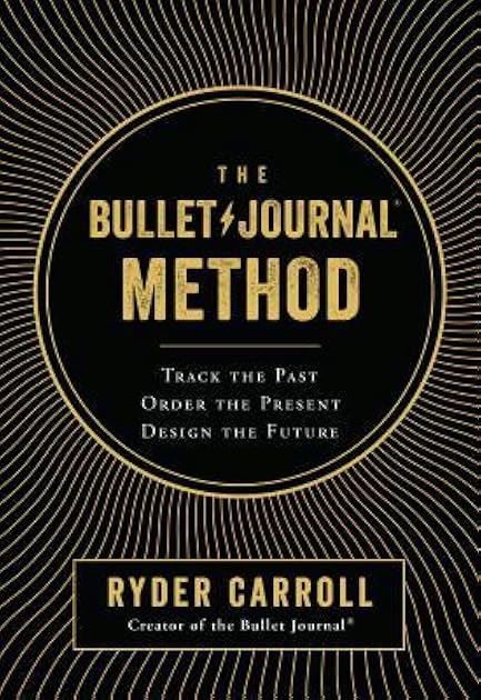 The Bullet Journal Method: Track the Past, Order the Present, Design the Future