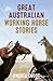 Great Australian Working Horse Stories by Angela Goode