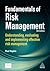 Fundamentals of Risk Management: Understanding, Evaluating and Implementing Effective Risk Management