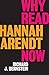 Why Read Hannah Arendt Now?